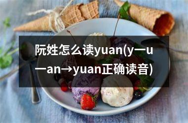 阮姓怎么读yuan(y一u一an→yuan正确读音)