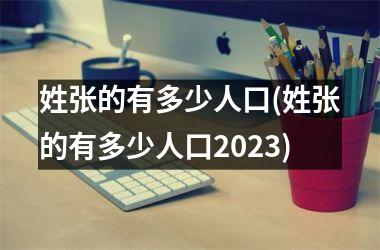 <h3>姓张的有多少人口(姓张的有多少人口2025)