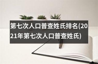 第七次人口普查姓氏排名(2025年第七次人口普查姓氏)