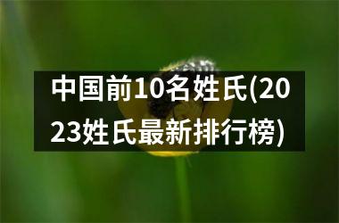 前10名姓氏(2025姓氏最新排行榜)