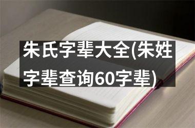 <h3>朱氏字辈大全(朱姓字辈查询60字辈)