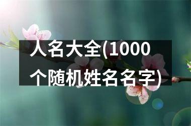 <h3>人名大全(1000个随机姓名名字)