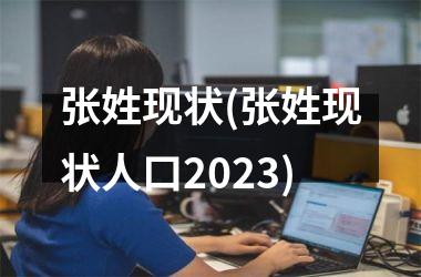 张姓现状(张姓现状人口2025)