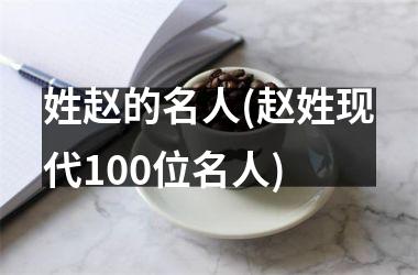 姓赵的名人(赵姓现代100位名人)