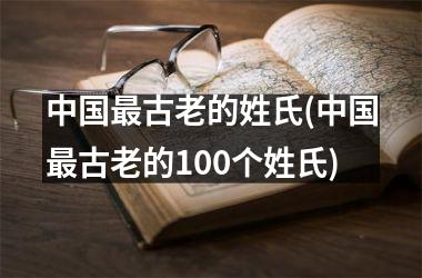 <h3>最古老的姓氏(最古老的100个姓氏)