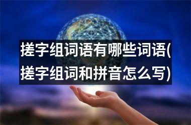 <h3>搓字组词语有哪些词语(搓字组词和拼音怎么写)