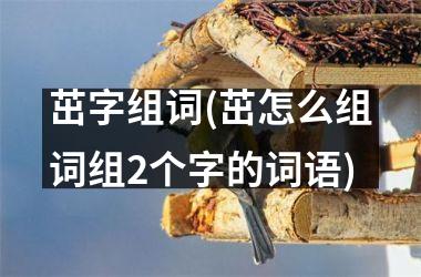 茁字组词(茁怎么组词组2个字的词语)