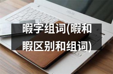 暇字组词(暇和睱区别和组词)