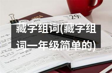 藏字组词(藏字组词一年级简单的)