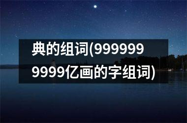 典的组词(9999999999亿画的字组词)