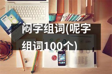 闷字组词(呢字组词100个)