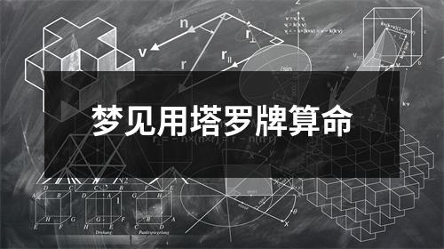 <h3>梦见用塔罗牌算命