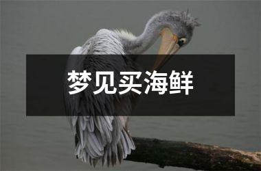 <h3>梦见买海鲜