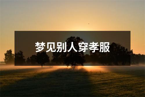 梦见别人穿孝服