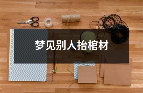梦见别人抬棺材