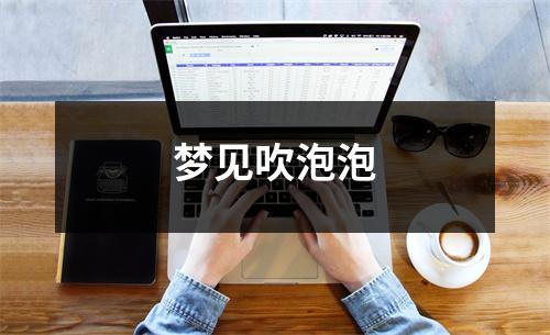 <h3>梦见吹泡泡