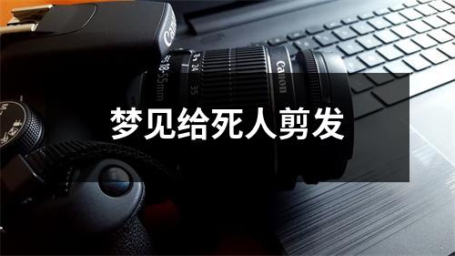 <h3>梦见给死人剪发