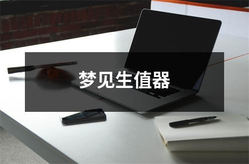 <h3>梦见生值器
