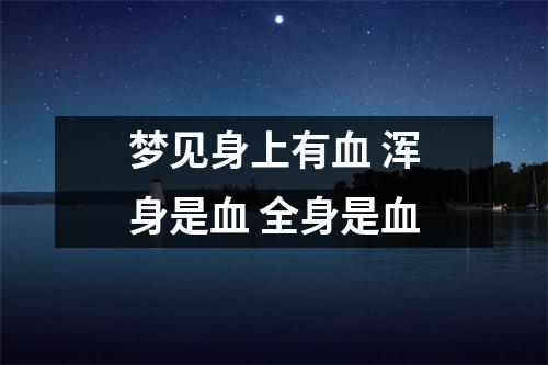 <h3>梦见身上有血浑身是血全身是血