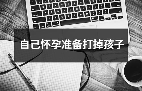<h3>自己怀孕准备打掉孩子