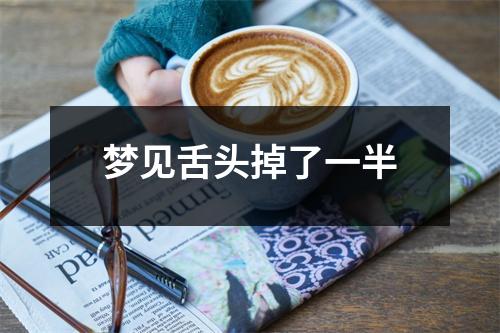 <h3>梦见舌头掉了一半