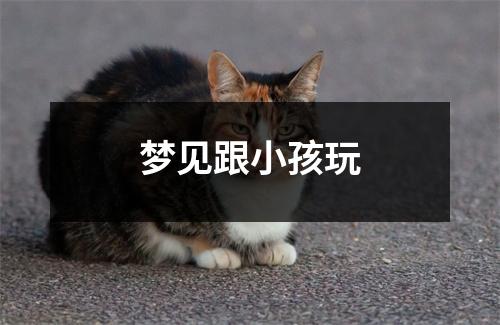 <h3>梦见跟小孩玩