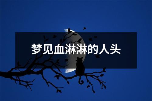 <h3>梦见血淋淋的人头