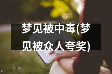 <h3>梦见被中毒(梦见被众人夸奖)