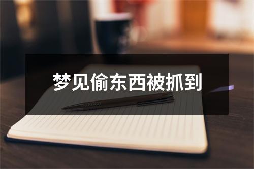 <h3>梦见偷东西被抓到