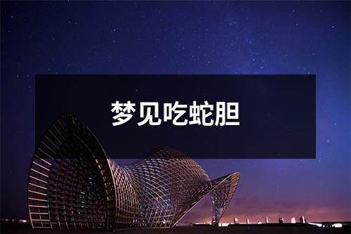 <h3>梦见吃蛇胆