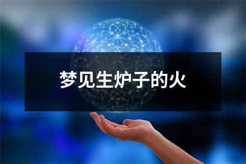 <h3>梦见生炉子的火