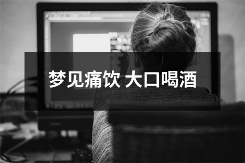 <h3>梦见痛饮大口喝酒