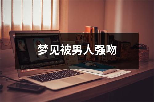 梦见被男人强吻