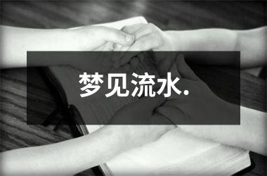 <h3>梦见流水.