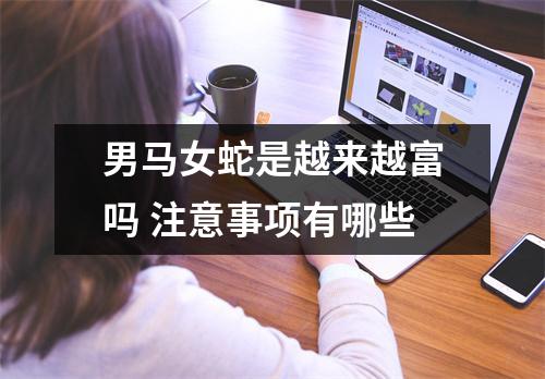 <h3>男马女蛇是越来越富吗注意事项有哪些