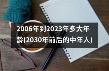 <h3>2006年到2025年多大年龄(2030年前后的中年人)