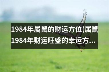 <h3>1984年属鼠的财运方位(属鼠1984年财运旺盛的幸运方位)