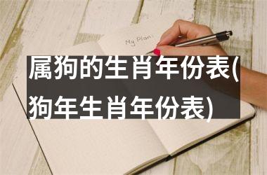 <h3>属狗的生肖年份表(狗年生肖年份表)