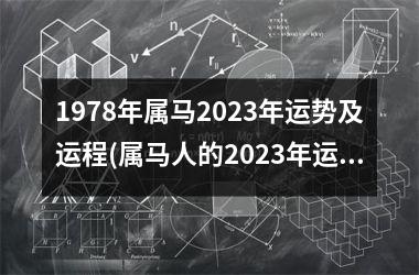 1978年属马2023年运势及运程(属马人的2023年运势全解析)