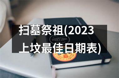 <h3>扫墓祭祖(2025上坟佳日期表)