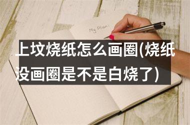 上坟烧纸怎么画圈(烧纸没画圈是不是白烧了)