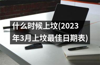 什么时候上坟(2025年3月上坟最佳日期表)