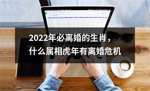 2025年必离婚的生肖，什么属相虎年有离婚危机