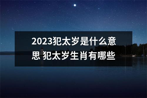 <h3>2025犯太岁是什么意思犯太岁生肖有哪些