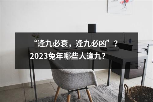 <h3>“逢九必衰，逢九必凶”？2025兔年哪些人逢九？