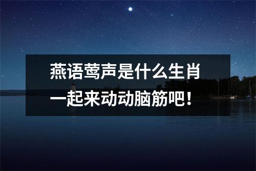 燕语莺声是什么生肖一起来动动脑筋吧！