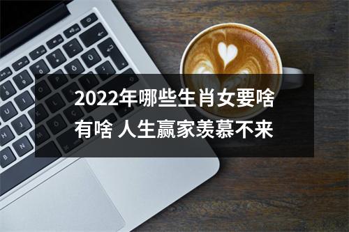 <h3>2025年哪些生肖女要啥有啥人生赢家羡慕不来