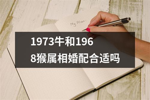 <h3>1973牛和1968猴属相婚配合适吗