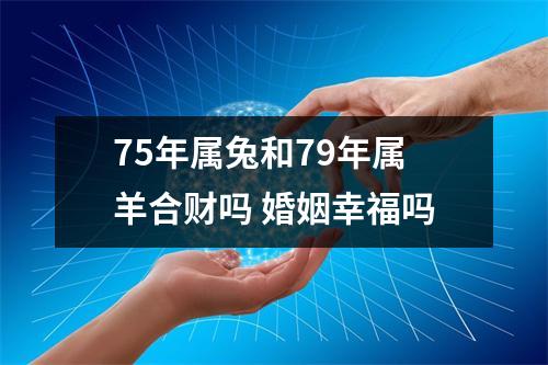 <h3>75年属兔和79年属羊合财吗婚姻幸福吗