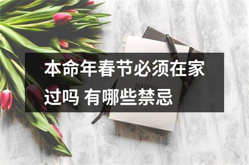 <h3>本命年春节必须在家过吗有哪些禁忌